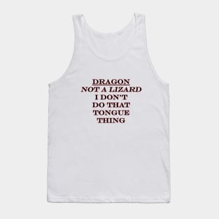 Dragon! Not a Lizard, I Don't do the Tongue Thing Tank Top